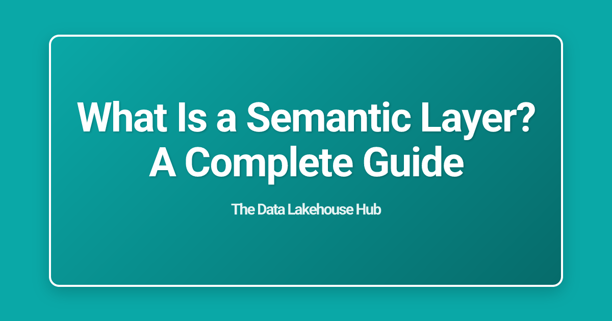 What Is a Semantic Layer? A Complete Guide