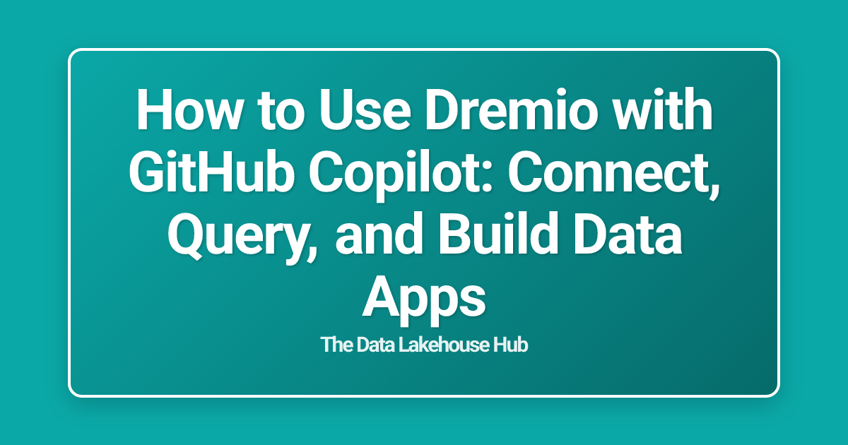 How to Use Dremio with GitHub Copilot: Connect, Query, and Build Data Apps